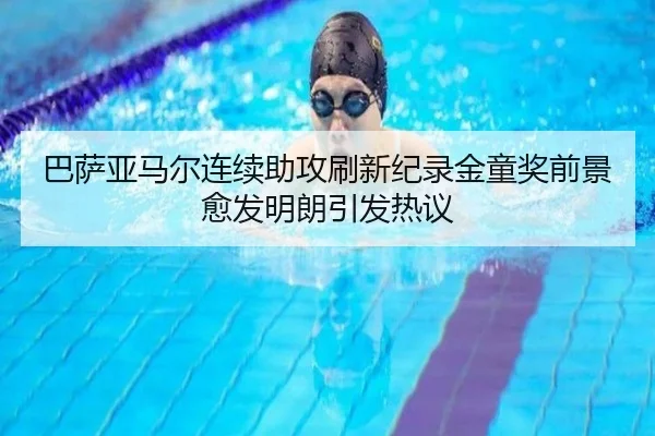 巴萨亚马尔连续助攻刷新纪录金童奖前景愈发明朗引发热议