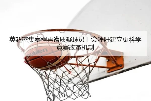 英超密集赛程再遭质疑球员工会呼吁建立更科学竞赛改革机制