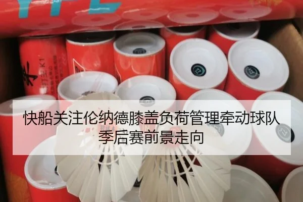 快船关注伦纳德膝盖负荷管理牵动球队季后赛前景走向